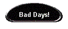 Bad Days!